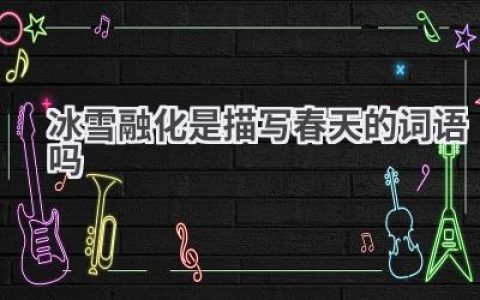 冰雪融化是描写春天的词语吗