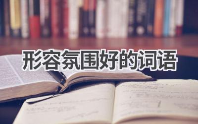 形容氛围好的词语