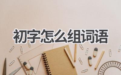 初字怎么组词语