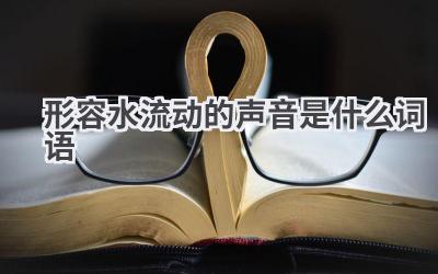 形容水流动的声音是什么词语