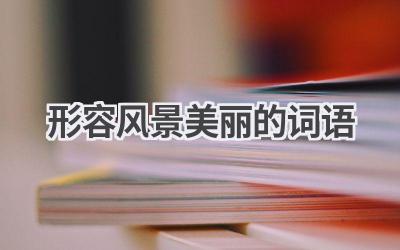 形容风景美丽的词语