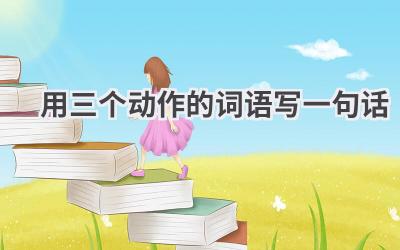 用三个动作的词语写一句话