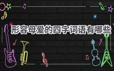 形容母爱的四字词语有哪些