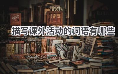 描写课外活动的词语有哪些