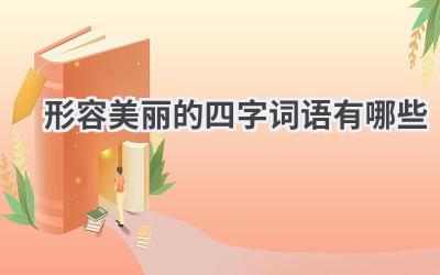 形容美丽的四字词语有哪些