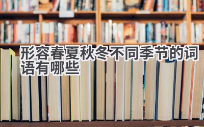 形容春夏秋冬不同季节的词语有哪些