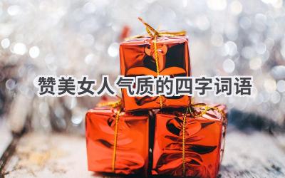 赞美女人气质的四字词语