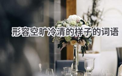 形容空旷冷清的样子的词语