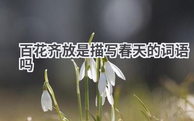 百花齐放是描写春天的词语吗