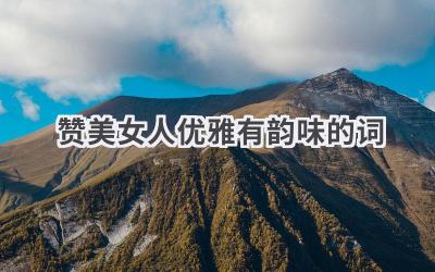 赞美女人优雅有韵味的词