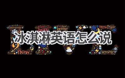 冰淇淋英语怎么说