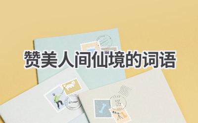 赞美人间仙境的词语