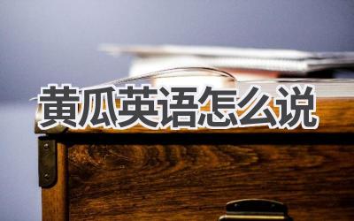 黄瓜英语怎么说