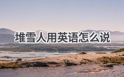 堆雪人用英语怎么说