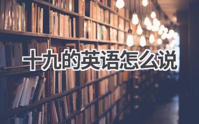十九的英语怎么说