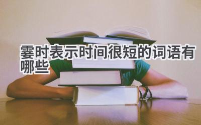霎时表示时间很短的词语有哪些