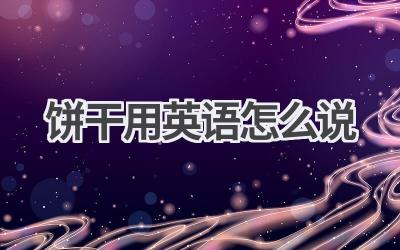 饼干用英语怎么说