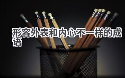 形容外表和内心不一样的成语