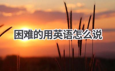 困难的用英语怎么说