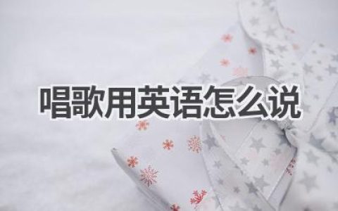 唱歌用英语怎么说