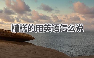 糟糕的用英语怎么说