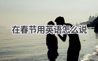 在春节用英语怎么说