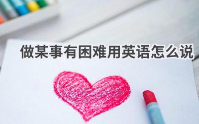 做某事有困难用英语怎么说
