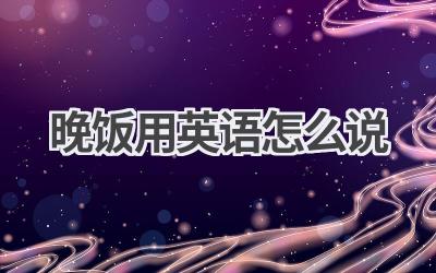 晚饭用英语怎么说