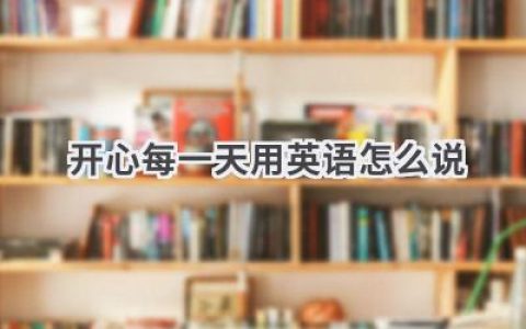 开心每一天用英语怎么说