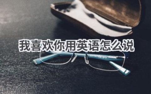 我喜欢你用英语怎么说