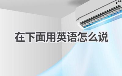 在下面用英语怎么说