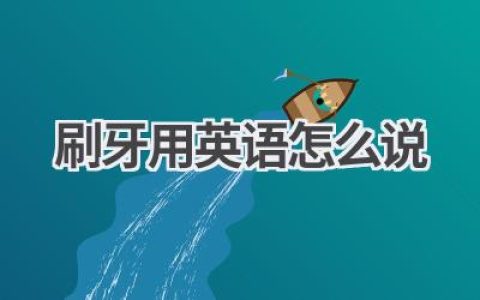 刷牙用英语怎么说