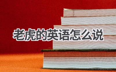 老虎的英语怎么说