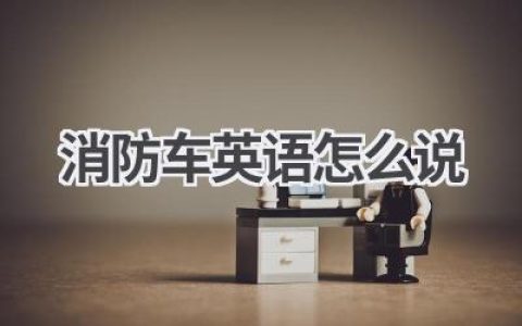 消防车英语怎么说