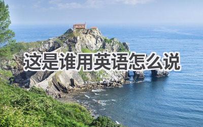 这是谁用英语怎么说