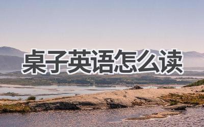 桌子英语怎么读