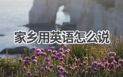 家乡用英语怎么说