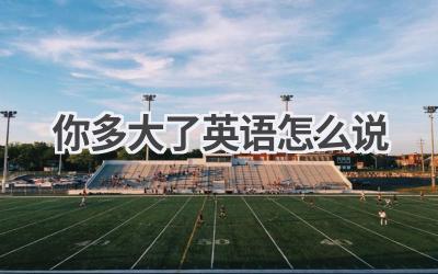 你多大了英语怎么说