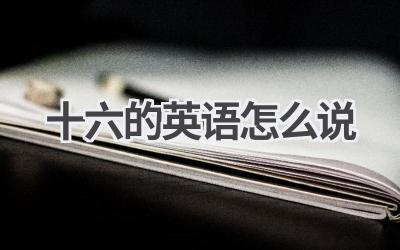 十六的英语怎么说
