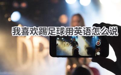 我喜欢踢足球用英语怎么说