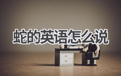 蛇的英语怎么说