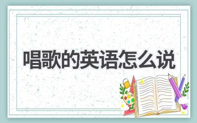 唱歌的英语怎么说