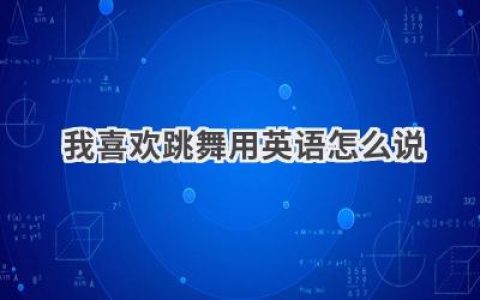 我喜欢跳舞用英语怎么说
