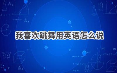 我喜欢跳舞用英语怎么说