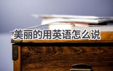 美丽的用英语怎么说