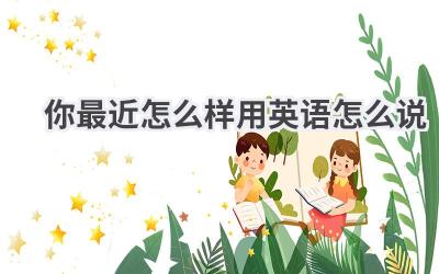 你最近怎么样用英语怎么说