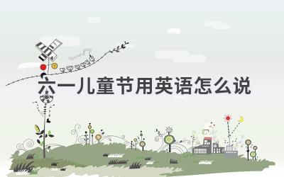 六一儿童节用英语怎么说