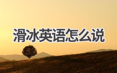 滑冰英语怎么说