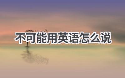 不可能用英语怎么说