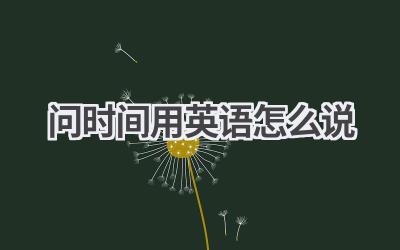 问时间用英语怎么说